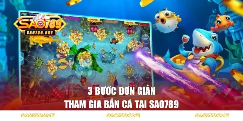 3 bước đơn giản tham gia bắn cá tại SAO789