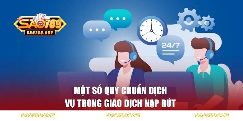 Một số quy chuẩn dịch vụ trong giao dịch nạp rút 