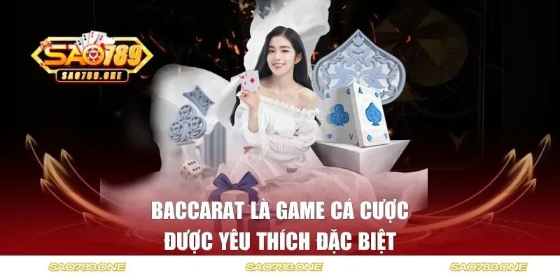 Baccarat là game cá cược được yêu thích đặc biệt