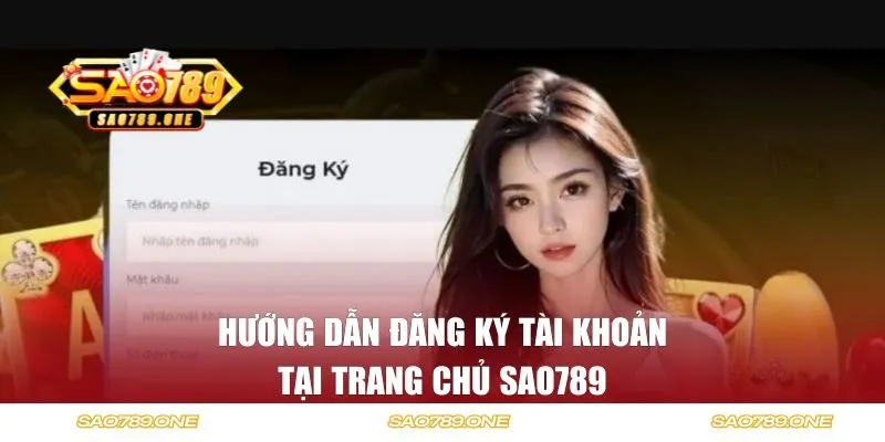 Hướng dẫn đăng ký tài khoản tại trang chủ Sao789