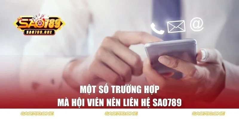 Một số trường hợp mà hội viên nên liên hệ SAO789