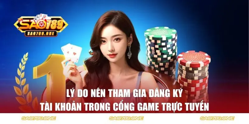 Lý do nên tham gia đăng ký tài khoản trong cổng game trực tuyến